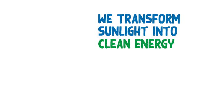 WE TRANSFORM SUNLIGHT INTO CLEAN ENERGY